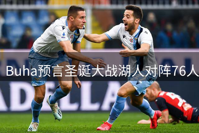 Buha预言圣诞大战湖人对阵76人 詹姆斯重返洛杉矶引热议